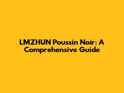 LMZHUN Poussin Noir: A Comprehensive Guide