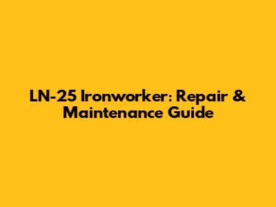 LN-25 Ironworker: Repair & Maintenance Guide