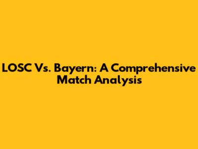 LOSC Vs. Bayern: A Comprehensive Match Analysis