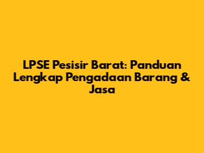 LPSE Pesisir Barat: Panduan Lengkap Pengadaan Barang & Jasa
