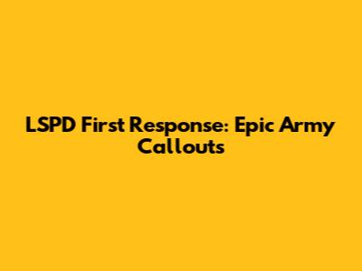 LSPD First Response: Epic Army Callouts