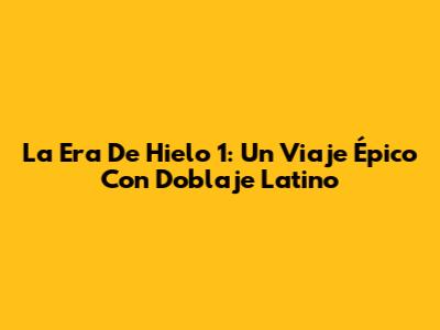 La Era De Hielo 1: Un Viaje Épico Con Doblaje Latino