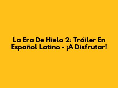 La Era De Hielo 2: Tráiler En Español Latino - ¡A Disfrutar!