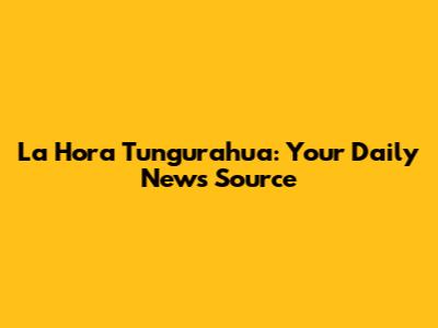 La Hora Tungurahua: Your Daily News Source