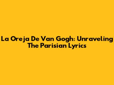 La Oreja De Van Gogh: Unraveling The Parisian Lyrics