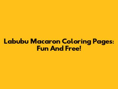 Labubu Macaron Coloring Pages: Fun And Free!