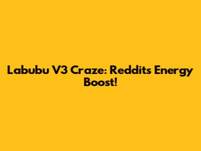 Labubu V3 Craze: Reddit's Energy Boost!