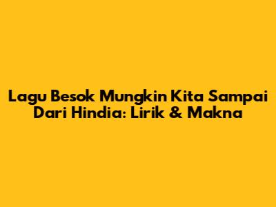 Lagu "Besok Mungkin Kita Sampai" Dari Hindia: Lirik & Makna