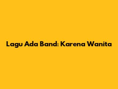 Lagu Ada Band: "Karena Wanita"