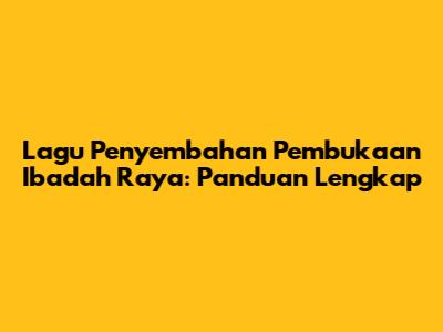 Lagu Penyembahan Pembukaan Ibadah Raya: Panduan Lengkap