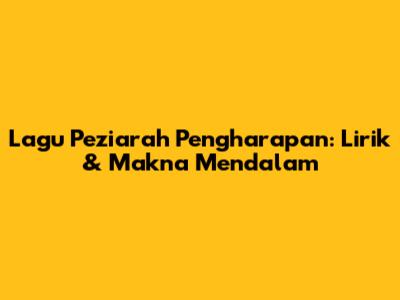 Lagu Peziarah Pengharapan: Lirik & Makna Mendalam