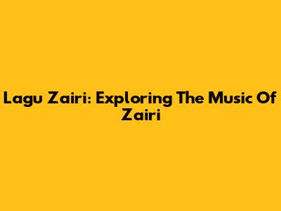 Lagu Zairi: Exploring The Music Of Zairi