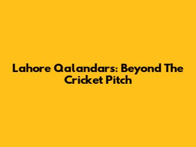 Lahore Qalandars: Beyond The Cricket Pitch