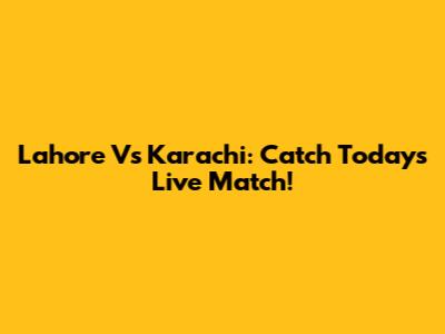 Lahore Vs Karachi: Catch Today's Live Match!