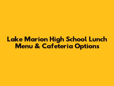 Lake Marion High School Lunch Menu & Cafeteria Options