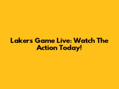 Lakers Game Live: Watch The Action Today!