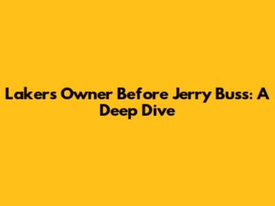 Lakers Owner Before Jerry Buss: A Deep Dive