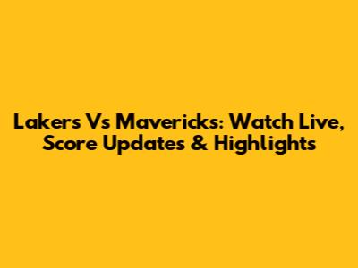 Lakers Vs Mavericks: Watch Live, Score Updates & Highlights
