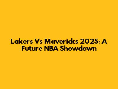 Lakers Vs Mavericks 2025: A Future NBA Showdown