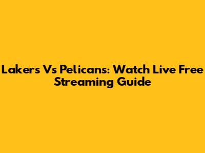 Lakers Vs Pelicans: Watch Live Free Streaming Guide