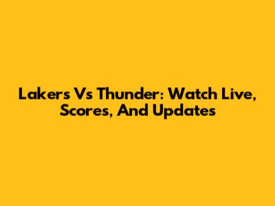 Lakers Vs Thunder: Watch Live, Scores, And Updates