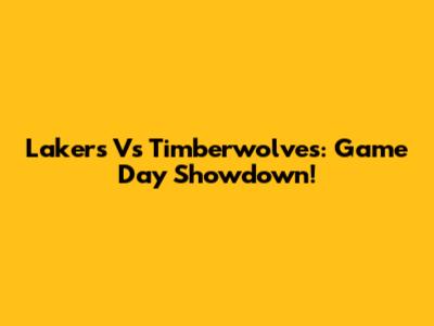 Lakers Vs Timberwolves: Game Day Showdown!
