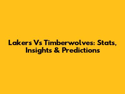Lakers Vs Timberwolves: Stats, Insights & Predictions