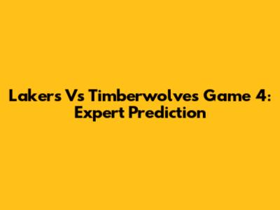Lakers Vs Timberwolves Game 4: Expert Prediction