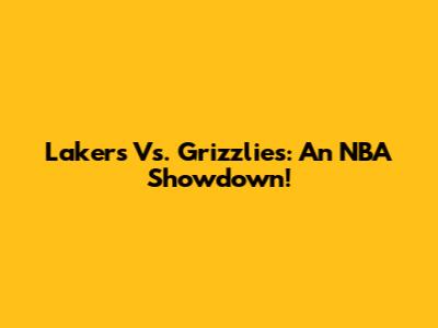 Lakers Vs. Grizzlies: An NBA Showdown!