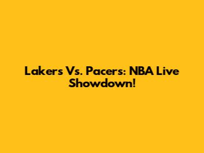 Lakers Vs. Pacers: NBA Live Showdown!