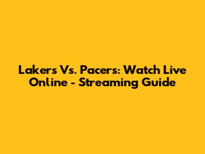 Lakers Vs. Pacers: Watch Live Online - Streaming Guide