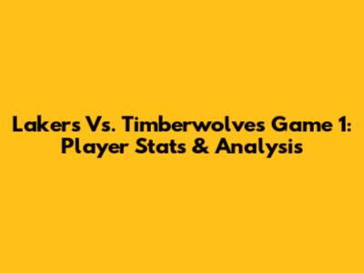 Lakers Vs. Timberwolves Game 1: Player Stats & Analysis