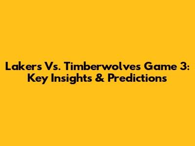 Lakers Vs. Timberwolves Game 3: Key Insights & Predictions