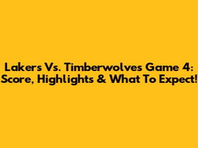 Lakers Vs. Timberwolves Game 4: Score, Highlights & What To Expect!