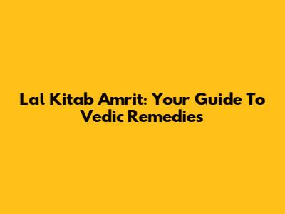 Lal Kitab Amrit: Your Guide To Vedic Remedies
