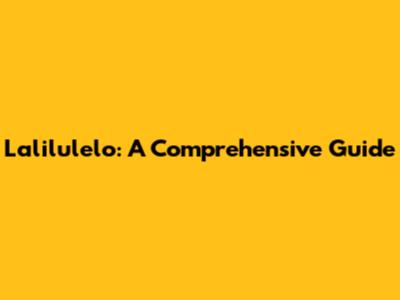 Lalilulelo: A Comprehensive Guide