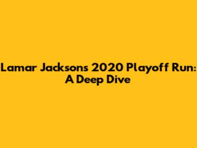Lamar Jackson's 2020 Playoff Run: A Deep Dive