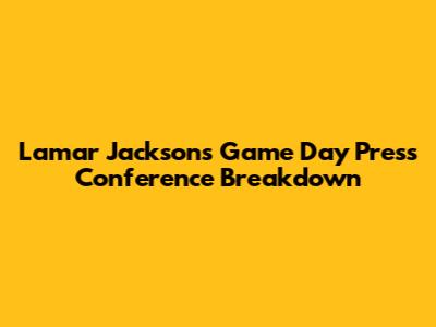 Lamar Jackson's Game Day Press Conference Breakdown