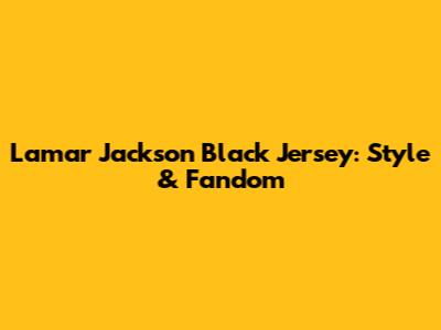 Lamar Jackson Black Jersey: Style & Fandom