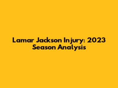 Lamar Jackson Injury: 2023 Season Analysis