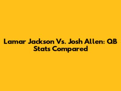 Lamar Jackson Vs. Josh Allen: QB Stats Compared