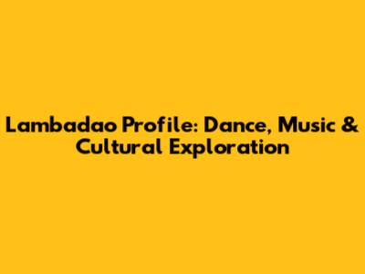 Lambadao Profile: Dance, Music & Cultural Exploration