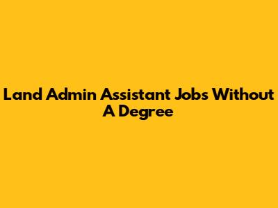 Land Admin Assistant Jobs Without A Degree