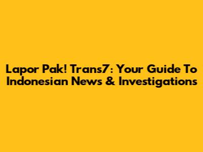 Lapor Pak! Trans7: Your Guide To Indonesian News & Investigations