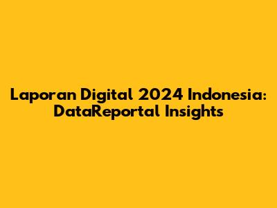 Laporan Digital 2024 Indonesia: DataReportal Insights