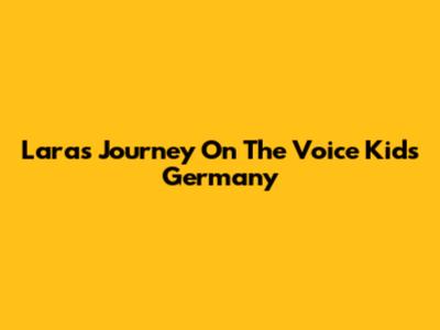 Lara's Journey On The Voice Kids Germany