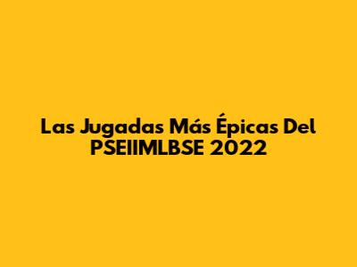 Las Jugadas Más Épicas Del PSEIIMLBSE 2022