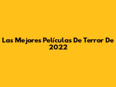 Las Mejores Películas De Terror De 2022