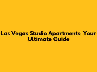 Las Vegas Studio Apartments: Your Ultimate Guide