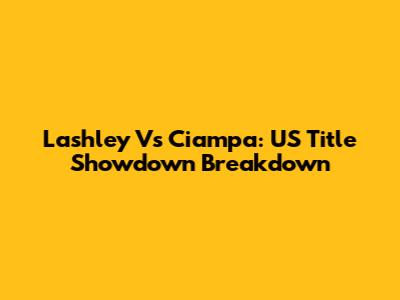 Lashley Vs Ciampa: US Title Showdown Breakdown